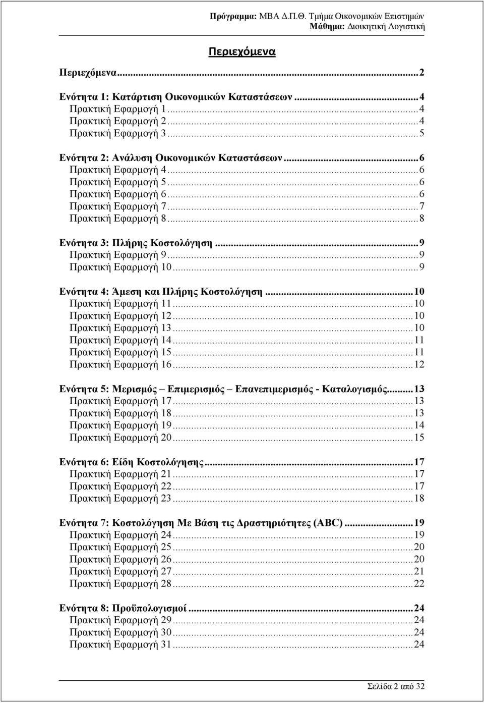 ..9 Πρακτική Εφαρµογή 10...9 Ενότητα 4: Άµεση και Πλήρης Κοστολόγηση...10 Πρακτική Εφαρµογή 11...10 Πρακτική Εφαρµογή 12...10 Πρακτική Εφαρµογή 13...10 Πρακτική Εφαρµογή 14...11 Πρακτική Εφαρµογή 15.