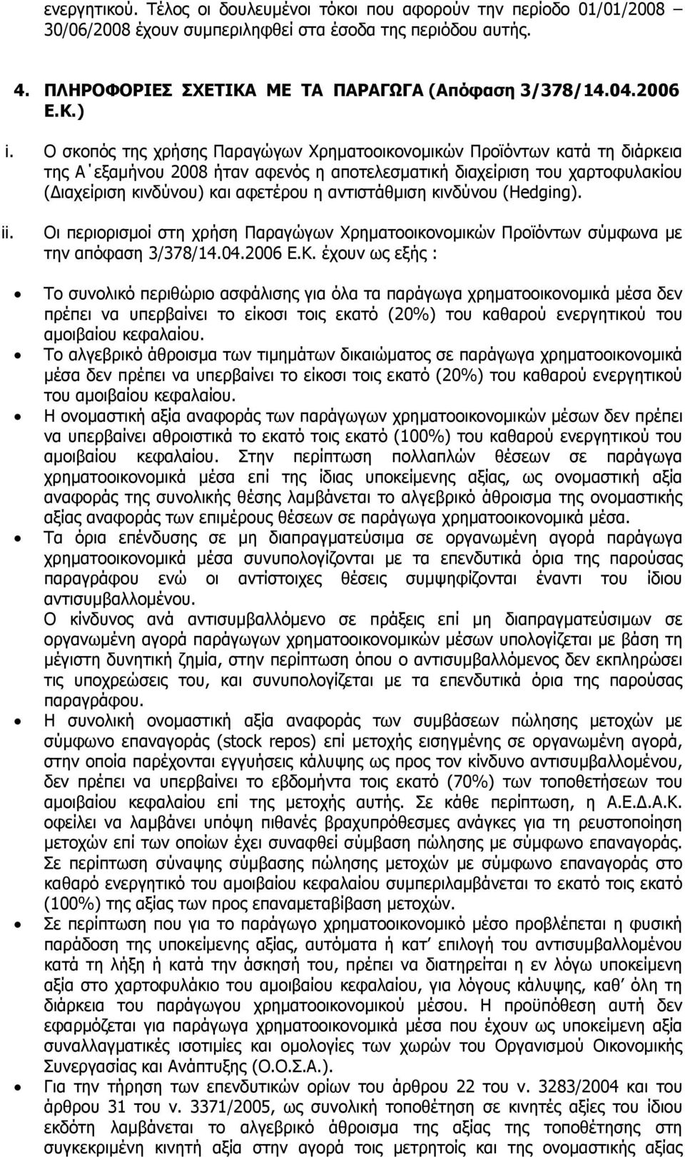 Ο σκοπός της χρήσης Παραγώγων Χρηµατοοικονοµικών Προϊόντων κατά τη διάρκεια της Α εξαµήνου 2008 ήταν αφενός η αποτελεσµατική διαχείριση του χαρτοφυλακίου ( ιαχείριση κινδύνου) και αφετέρου η