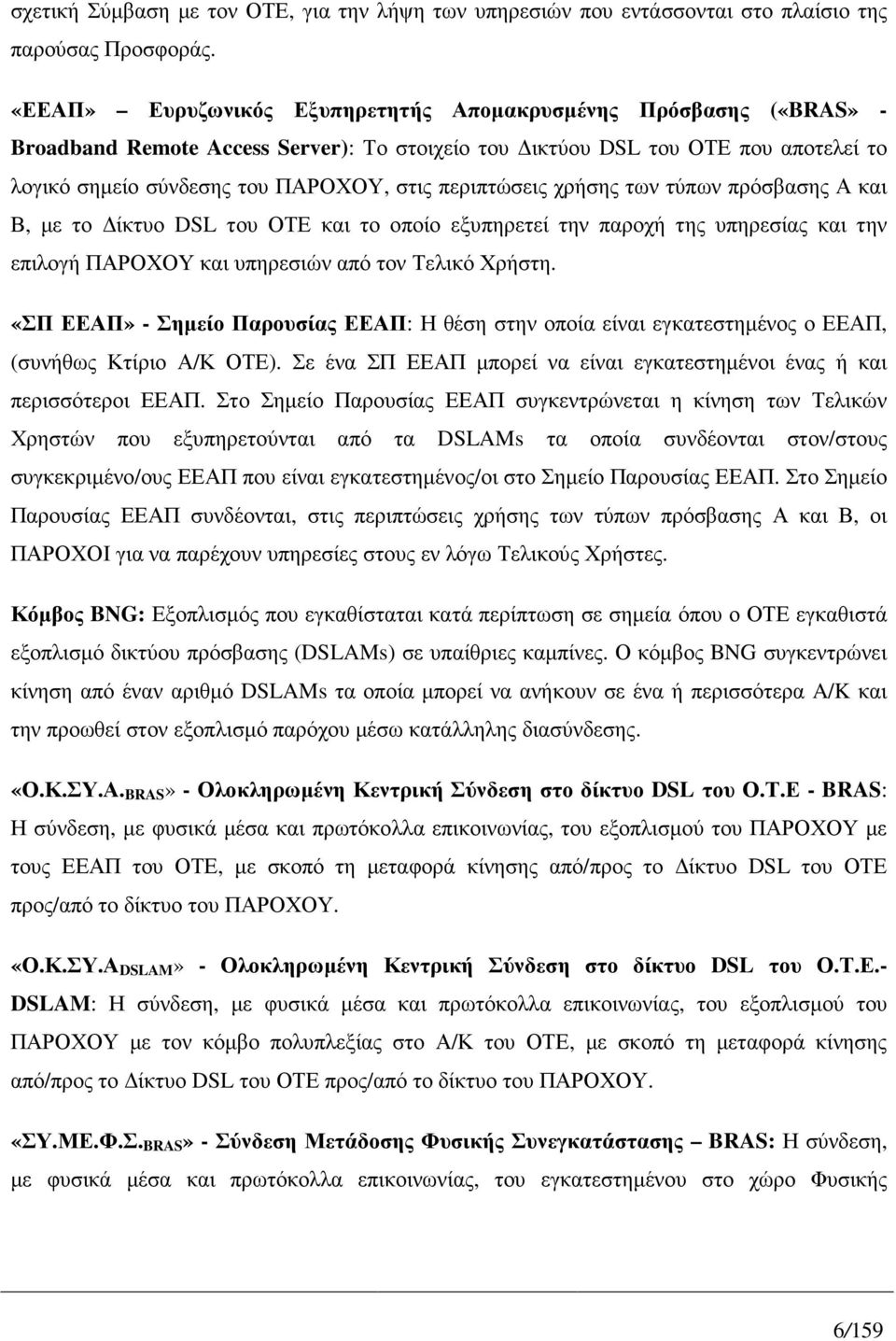 περιπτώσεις χρήσης των τύπων πρόσβασης Α και Β, µε το ίκτυο DSL του ΟΤΕ και το οποίο εξυπηρετεί την παροχή της υπηρεσίας και την επιλογή ΠΑΡΟΧΟΥ και υπηρεσιών από τον Τελικό Χρήστη.
