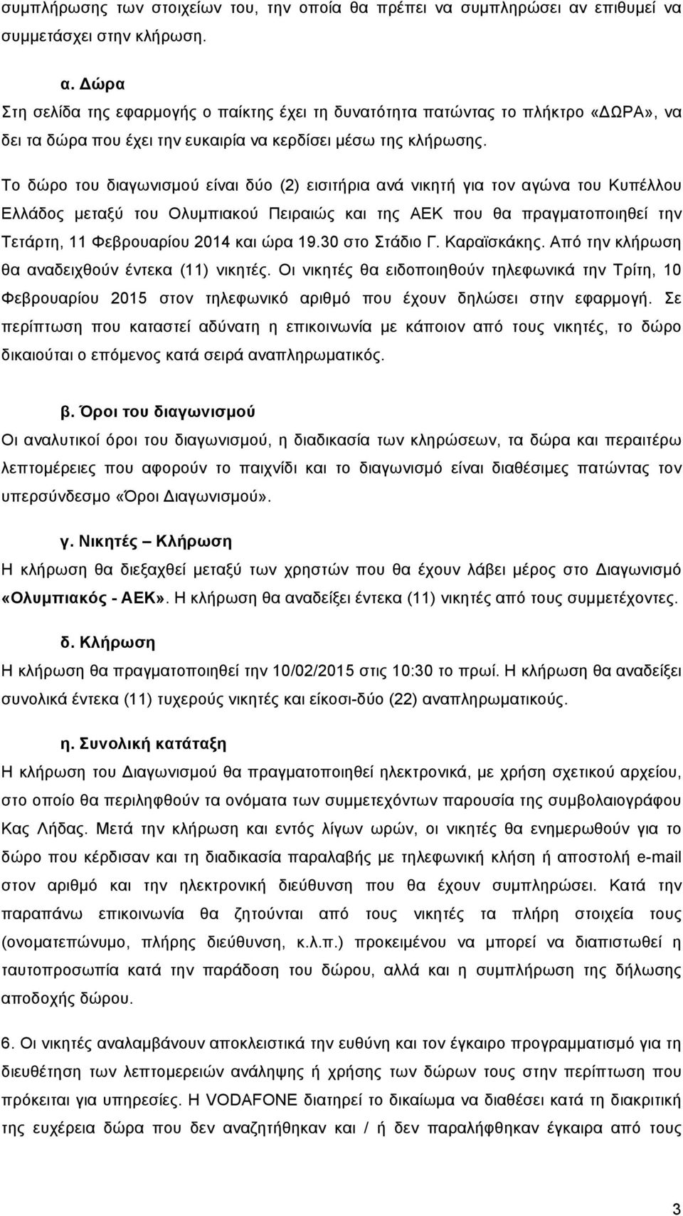 Το δώρο του διαγωνισµού είναι δύο (2) εισιτήρια ανά νικητή για τον αγώνα του Κυπέλλου Ελλάδος µεταξύ του Ολυµπιακού Πειραιώς και της ΑΕΚ που θα πραγµατοποιηθεί την Τετάρτη, 11 Φεβρουαρίου 2014 και