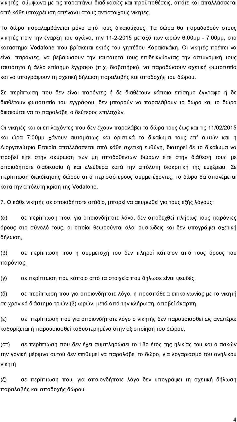 Οι νικητές πρέπει να είναι παρόντες, να βεβαιώσουν την ταυτότητά τους επιδεικνύοντας την αστυνοµική τους ταυτότητα ή άλλο επίσηµο έγγραφο (π.χ.
