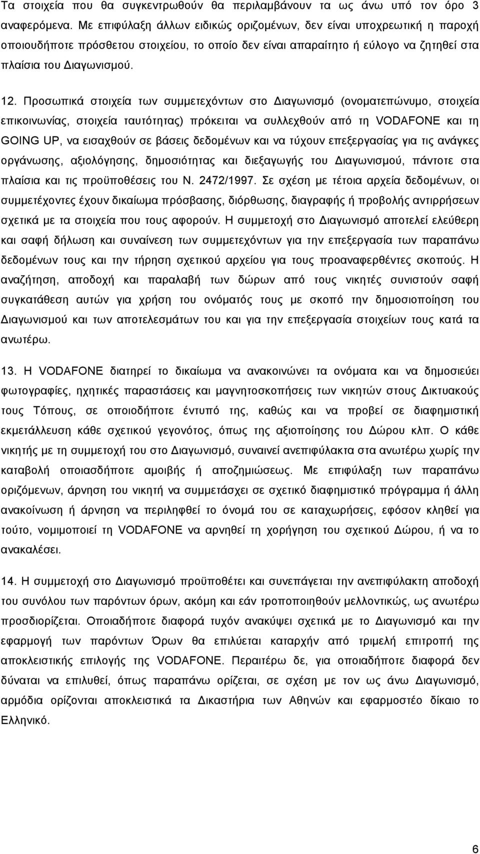 Προσωπικά στοιχεία των συµµετεχόντων στο Διαγωνισµό (ονοµατεπώνυµο, στοιχεία επικοινωνίας, στοιχεία ταυτότητας) πρόκειται να συλλεχθούν από τη VODAFONE και τη GOING UP, να εισαχθούν σε βάσεις