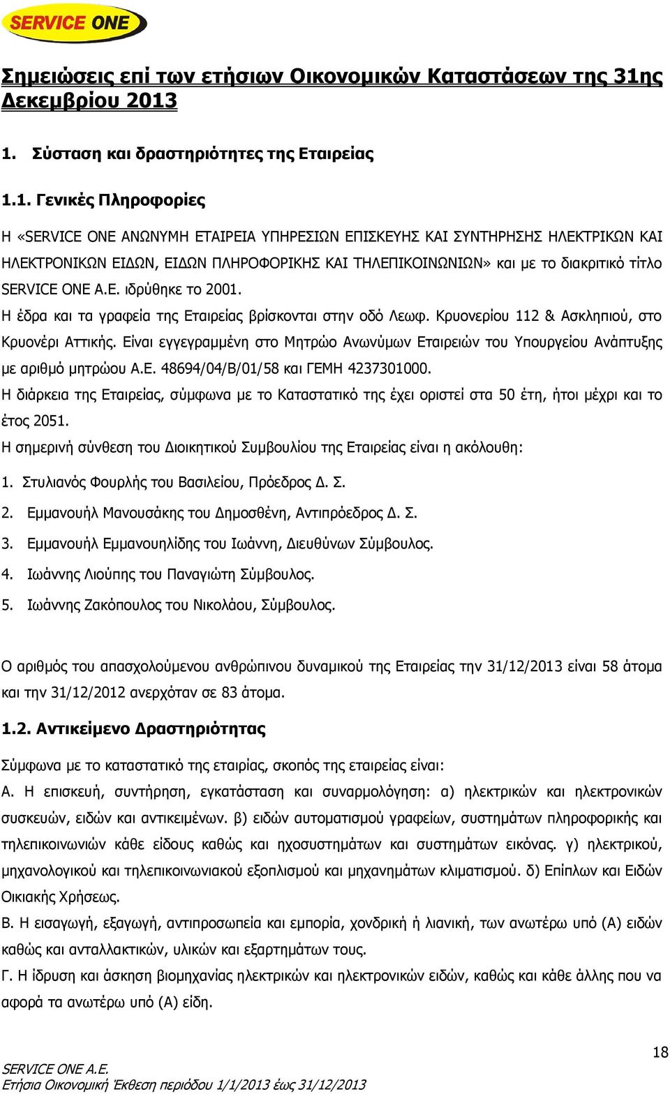 1. Σύσταση και δραστηριότητες της Εταιρείας 1.1. Γενικές Πληροφορίες Η «SERVICE ONE ΑΝΩΝΥΜΗ ΕΤΑΙΡΕΙΑ ΥΠΗΡΕΣΙΩΝ ΕΠΙΣΚΕΥΗΣ ΚΑΙ ΣΥΝΤΗΡΗΣΗΣ ΗΛΕΚΤΡΙΚΩΝ ΚΑΙ ΗΛΕΚΤΡΟΝΙΚΩΝ ΕΙΔΩΝ, ΕΙΔΩΝ ΠΛΗΡΟΦΟΡΙΚΗΣ ΚΑΙ
