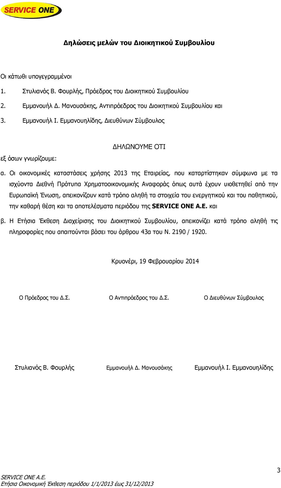 Οι οικονομικές καταστάσεις χρήσης 2013 της Εταιρείας, που καταρτίστηκαν σύμφωνα με τα ισχύοντα Διεθνή Πρότυπα Χρηματοοικονομικής Αναφοράς όπως αυτά έχουν υιοθετηθεί από την Ευρωπαϊκή Ένωση,