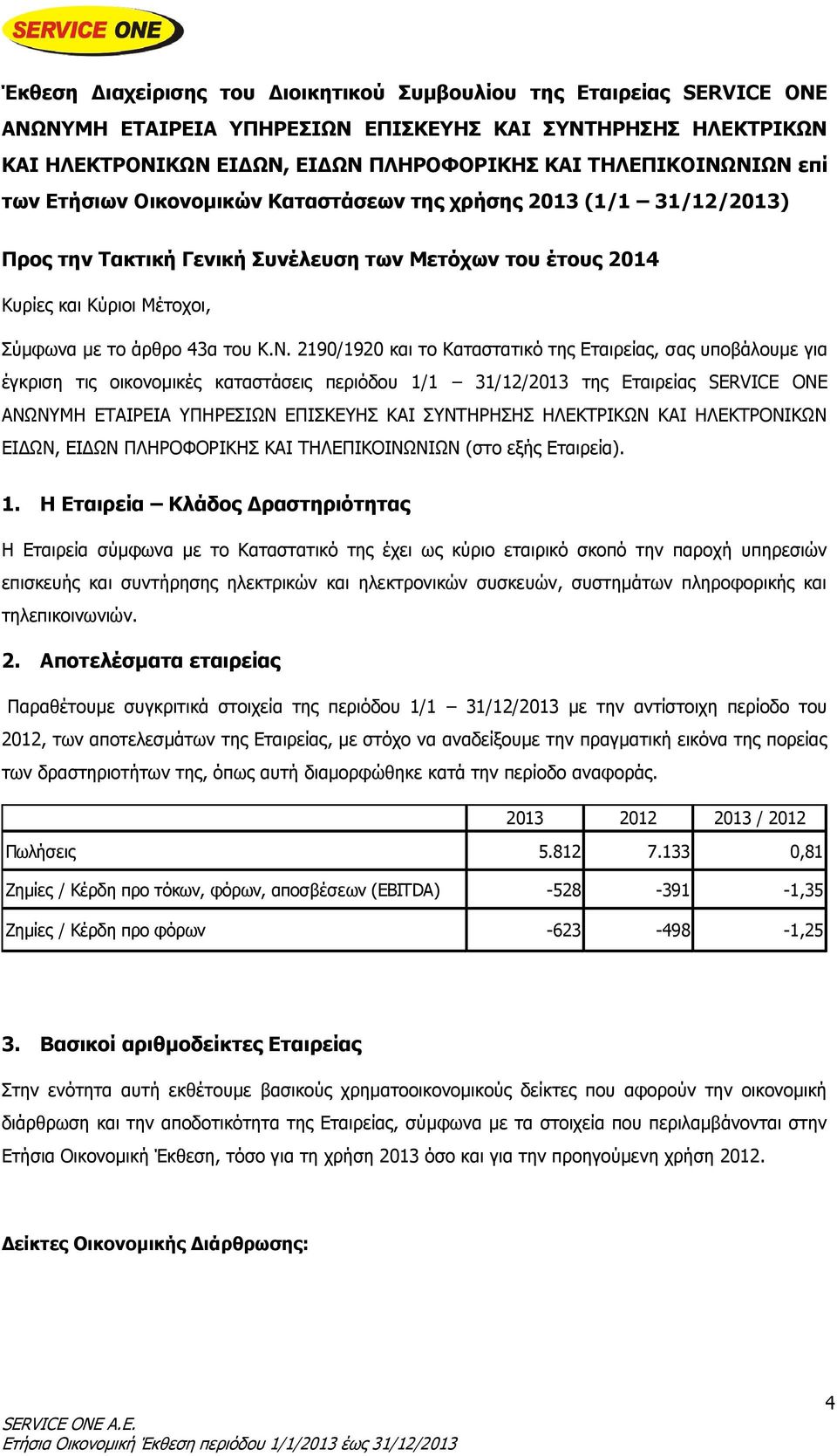 2190/1920 και το Καταστατικό της Εταιρείας, σας υποβάλουμε για έγκριση τις οικονομικές καταστάσεις περιόδου 1/1 31/12/2013 της Εταιρείας SERVICE ONE ΑΝΩΝΥΜΗ ΕΤΑΙΡΕΙΑ ΥΠΗΡΕΣΙΩΝ ΕΠΙΣΚΕΥΗΣ ΚΑΙ