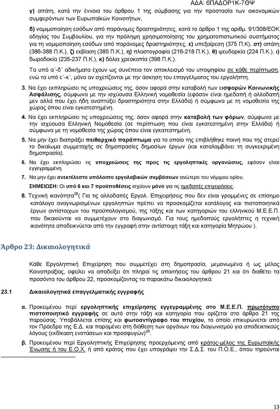 Κ), στ) απάτη (386-388 Π.Κ.), ζ) εκβίαση (385 Π.Κ.), η) πλαστογραφία (216-218 Π.Κ.), θ) ψευδορκία (224 Π.Κ.), ι) δωροδοκία (235-237 Π.Κ.), κ) δόλια χρεοκοπία (398 Π.Κ.). Τα υπό α -δ αδικήµατα έχουν ως συνέπεια τον αποκλεισµό του υποψηφίου σε κάθε περίπτωση, ενώ τα υπό ε -κ, µόνο αν σχετίζονται µε την άσκηση του επαγγέλµατος του εργολήπτη.