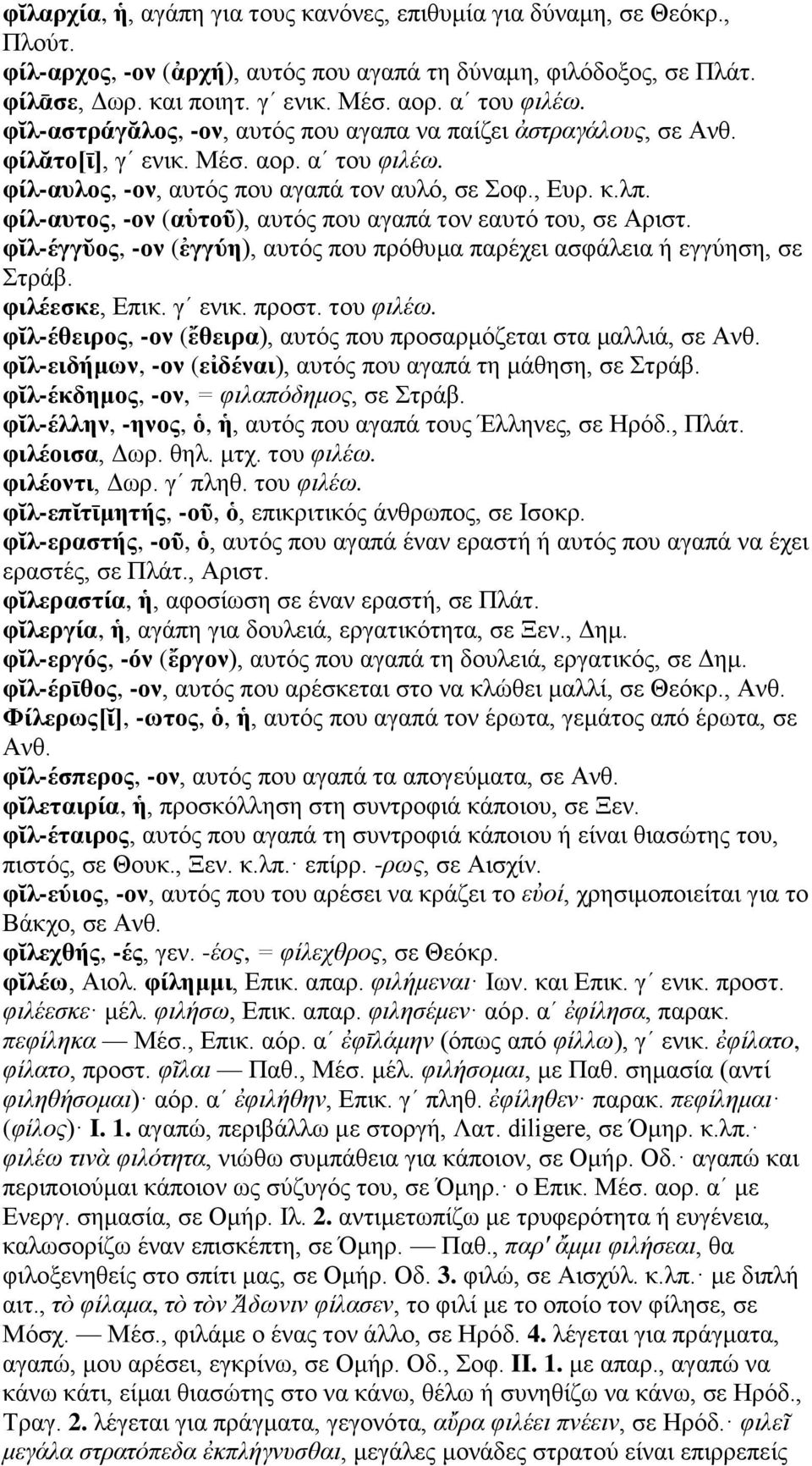 φίλ-αυτος, -ον (αὑτοῦ), αυτός που αγαπά τον εαυτό του, σε Αριστ. φῐλ-έγγῠος, -ον (ἐγγύη), αυτός που πρόθυμα παρέχει ασφάλεια ή εγγύηση, σε Στράβ. φιλέεσκε, Επικ. γʹ ενικ. προστ. του φιλέω.