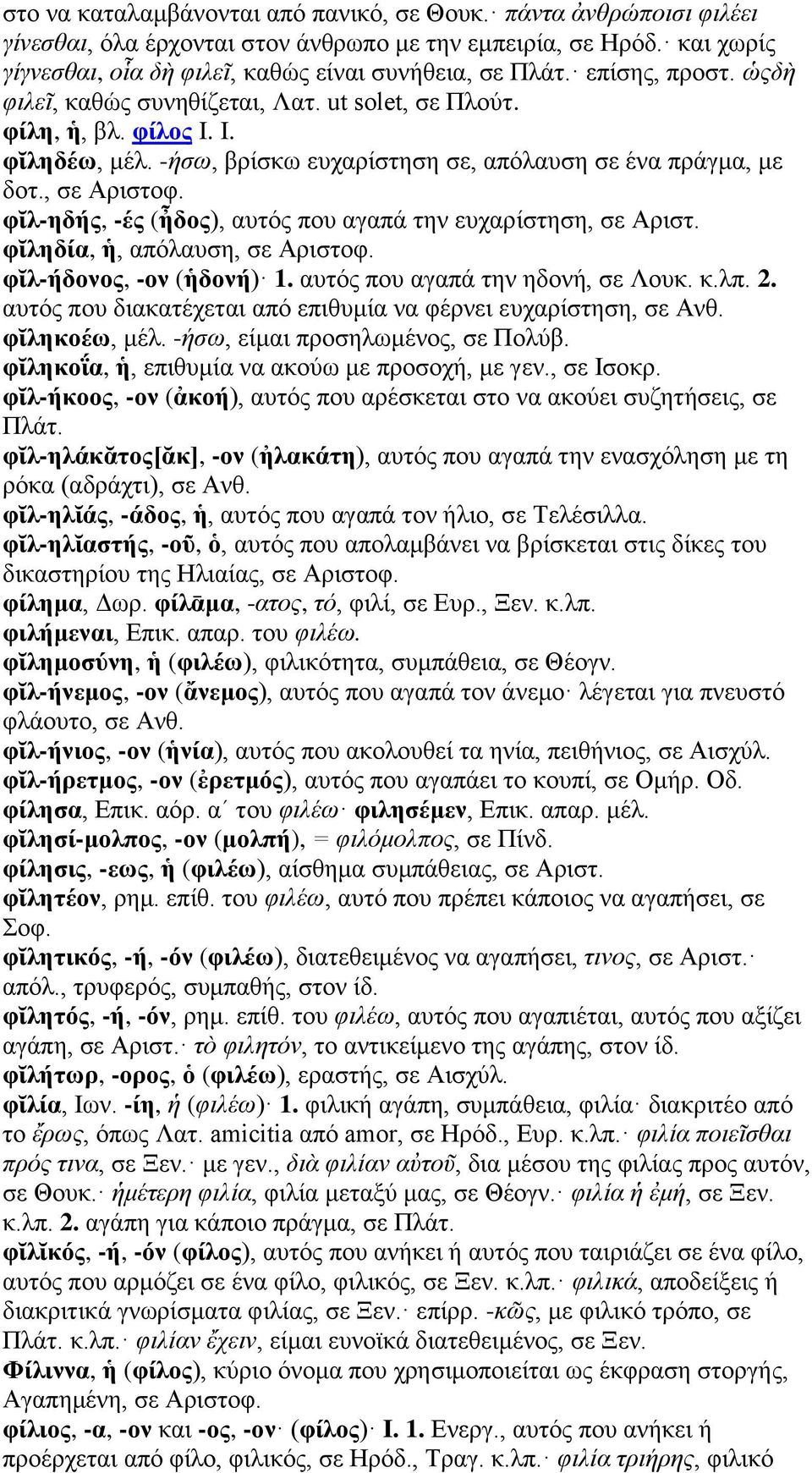 φῐλ-ηδής, -ές (ἦδος), αυτός που αγαπά την ευχαρίστηση, σε Αριστ. φῐληδία, ἡ, απόλαυση, σε Αριστοφ. φῐλ-ήδονος, -ον (ἡδονή) 1. αυτός που αγαπά την ηδονή, σε Λουκ. κ.λπ. 2.