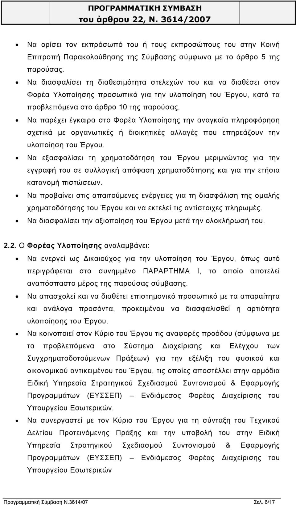 Να παρέχει έγκαιρα στο Φορέα Υλοποίησης την αναγκαία πληροφόρηση σχετικά µε οργανωτικές ή διοικητικές αλλαγές που επηρεάζουν την υλοποίηση του Έργου.