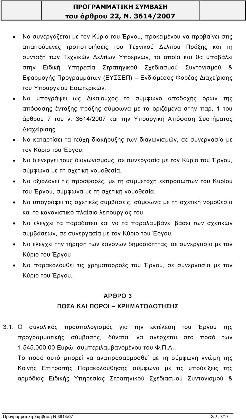 Να υπογράψει ως ικαιούχος το σύµφωνο αποδοχής όρων της απόφασης ένταξης πράξης σύµφωνα µε τα οριζόµενα στην παρ. 1 του άρθρου 7 του ν. 3614/2007 και την Υπουργική Απόφαση Συστήµατος ιαχείρισης.