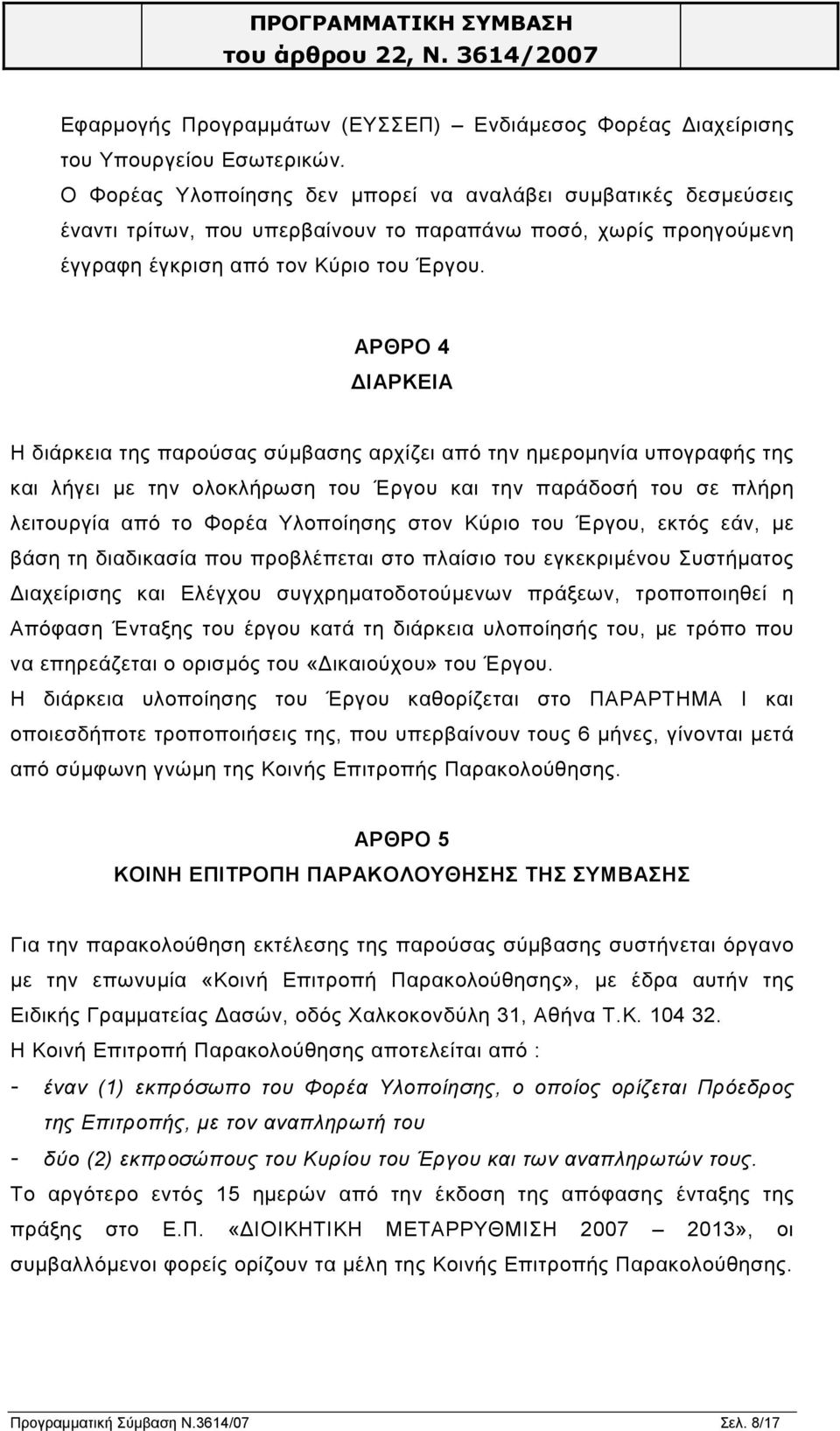 ΑΡΘΡΟ 4 ΙΑΡΚΕΙΑ Η διάρκεια της παρούσας σύµβασης αρχίζει από την ηµεροµηνία υπογραφής της και λήγει µε την ολοκλήρωση του Έργου και την παράδοσή του σε πλήρη λειτουργία από το Φορέα Υλοποίησης στον