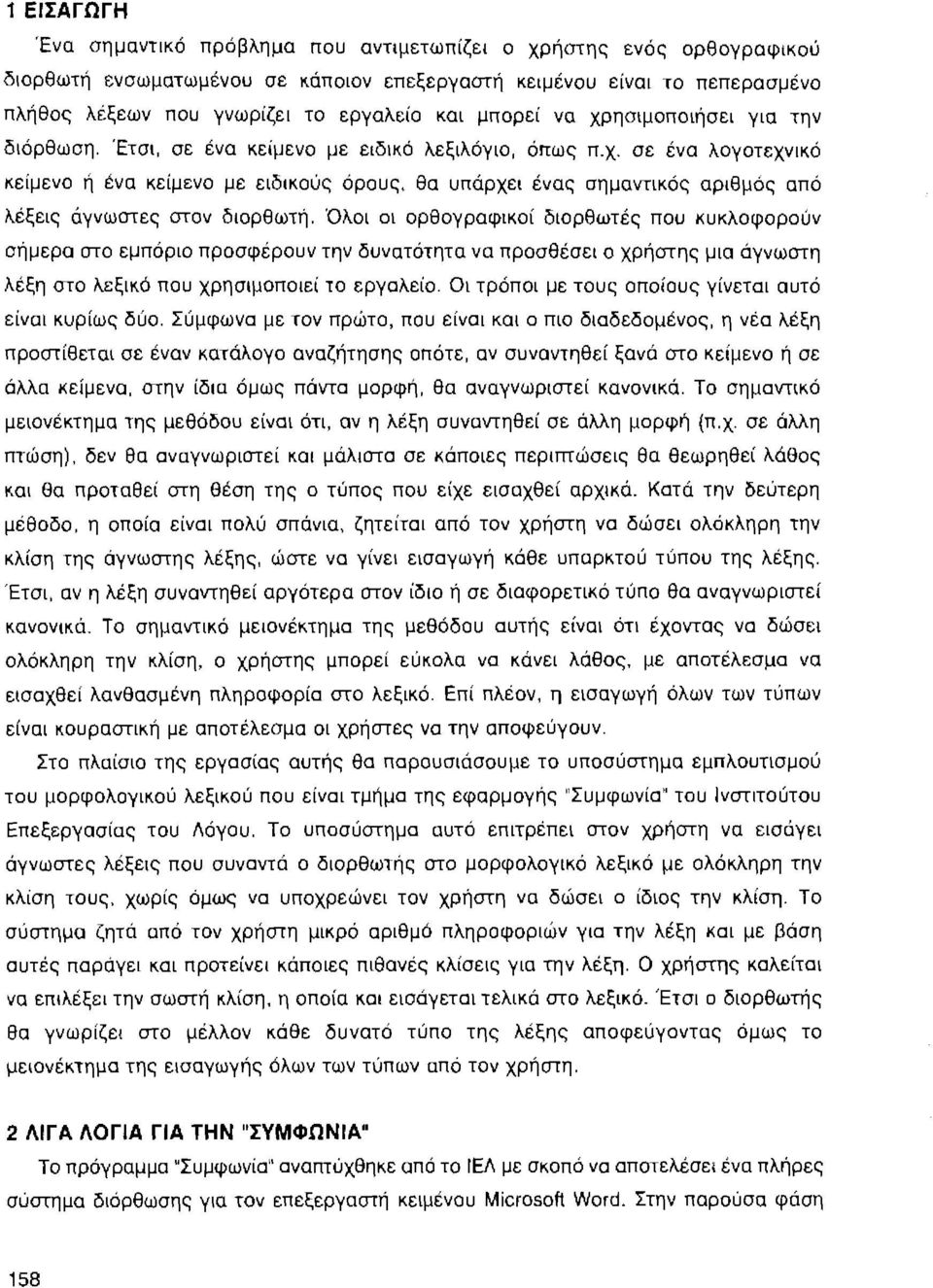 Όλοι οι ορθογραφικοί διορθωτές που κυκλοφορούν σήμερα στο εμπόριο προσφέρουν την δυνατότητα να προσθέσει ο χρήστης μια άγνωστη λέξη στο λεξικό που χρησιμοποιεί το εργαλείο.