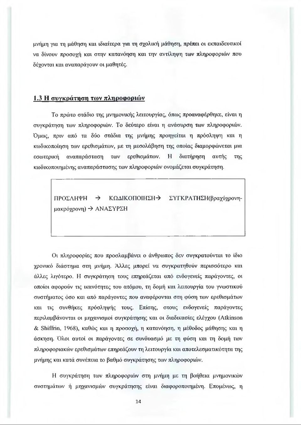 Όμως, πριν από τα δύο στάδια της μνήμης προηγείται η πρόσληψη και η κωδικοποίηση των ερεθισμάτων, με τη μεσολάβηση της οποίας διαμορφώνεται μια εσωτερική αναπαράσταση των ερεθισμάτων.