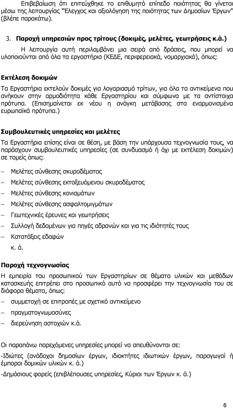 ) Η λειτουργία αυτή περιλαμβάνει μια σειρά από δράσεις, που μπορεί να υλοποιούνται από όλα τα εργαστήρια (ΚΕΔΕ, περιφερειακά, νομαρχιακά), όπως: Εκτέλεση δοκιμών Τα Εργαστήρια εκτελούν δοκιμές για