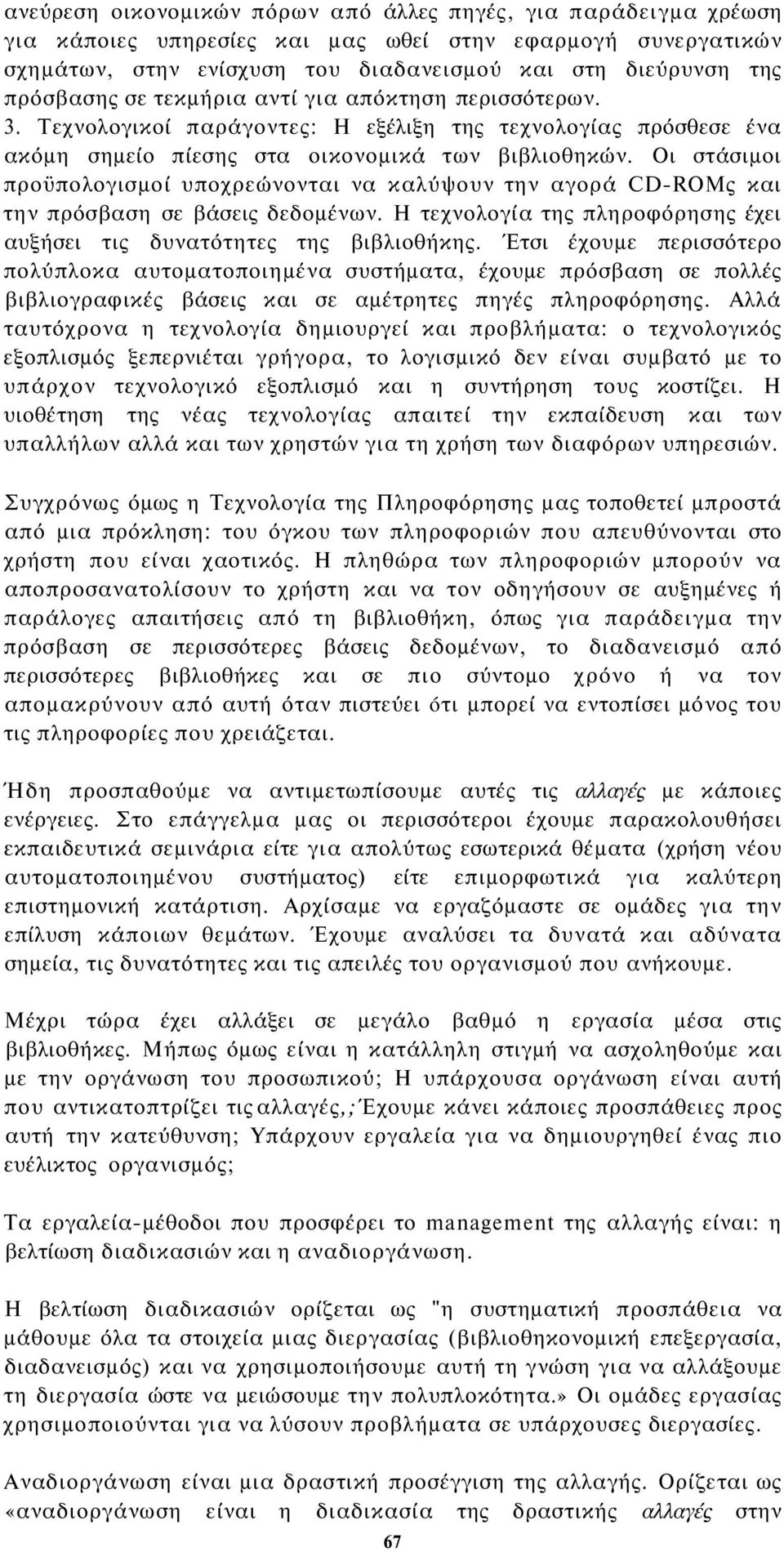 Οι στάσιμοι προϋπολογισμοί υποχρεώνονται να καλύψουν την αγορά CD-RΟΜς και την πρόσβαση σε βάσεις δεδομένων. Η τεχνολογία της πληροφόρησης έχει αυξήσει τις δυνατότητες της βιβλιοθήκης.