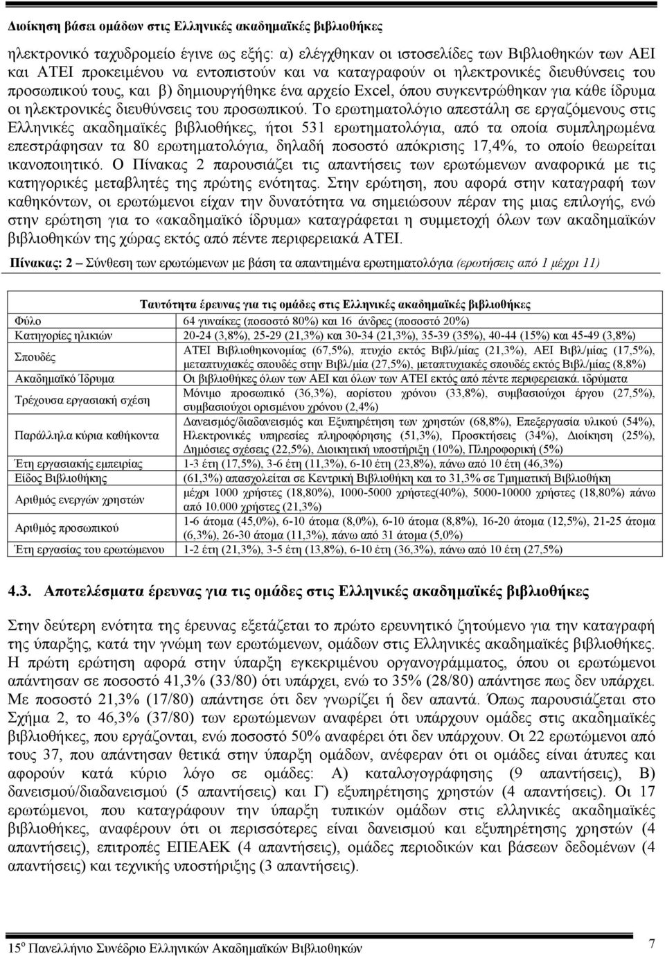 Το ερωτηματολόγιο απεστάλη σε εργαζόμενους στις Ελληνικές ακαδημαϊκές βιβλιοθήκες, ήτοι 531 ερωτηματολόγια, από τα οποία συμπληρωμένα επεστράφησαν τα 80 ερωτηματολόγια, δηλαδή ποσοστό απόκρισης