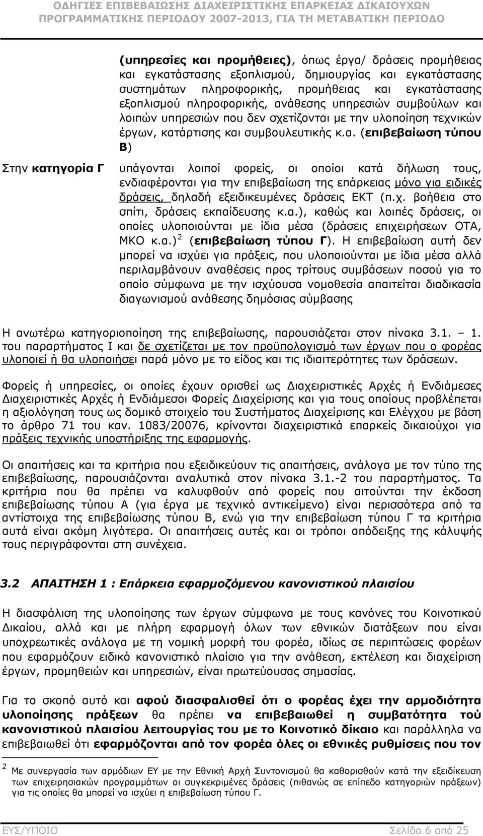φορείς, οι οποίοι κατά δήλωση τους, ενδιαφέρονται για την επιβεβαίωση της επάρκειας μόνο για ειδικές δράσεις, δηλαδή εξειδικευμένες δράσεις ΕΚΤ (π.χ. βοήθεια στο σπίτι, δράσεις εκπαίδευσης κ.α.), καθώς και λοιπές δράσεις, οι οποίες υλοποιούνται με ίδια μέσα (δράσεις επιχειρήσεων ΟΤΑ, ΜΚΟ κ.