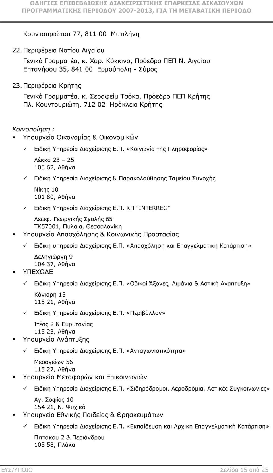 Π. ΚΠ INTERREG Λεωφ. Γεωργικής Σχολής 65 ΤΚ57001, Πυλαία, Θεσσαλονίκη Υπουργείο Απασχόλησης & Κοινωνικής Προστασίας Ειδική υπηρεσία Διαχείρισης Ε.Π. «Απασχόληση και Επαγγελματική Κατάρτιση» Δεληγιώργη 9 104 37, Αθήνα ΥΠΕΧΩΔΕ Ειδική Υπηρεσία Διαχείρισης Ε.