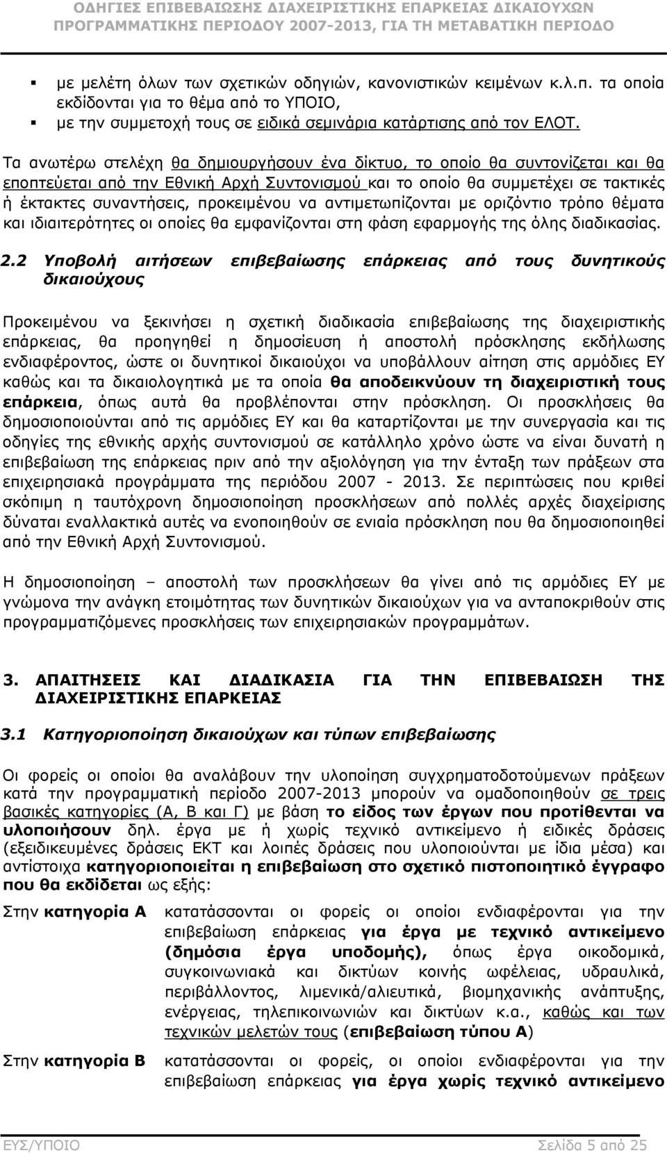 να αντιμετωπίζονται με οριζόντιο τρόπο θέματα και ιδιαιτερότητες οι οποίες θα εμφανίζονται στη φάση εφαρμογής της όλης διαδικασίας. 2.