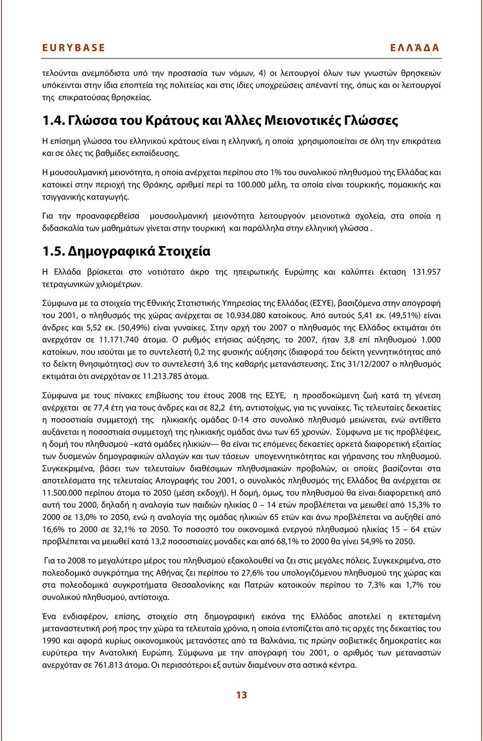 Γλώσσα του Κράτους και Άλλες Μειονοτικές Γλώσσες Η επίσημη γλώσσα του ελληνικού κράτους είναι η ελληνική, η οποία χρησιμοποιείται σε όλη την επικράτεια και σε όλες τις βαθμίδες εκπαίδευσης.