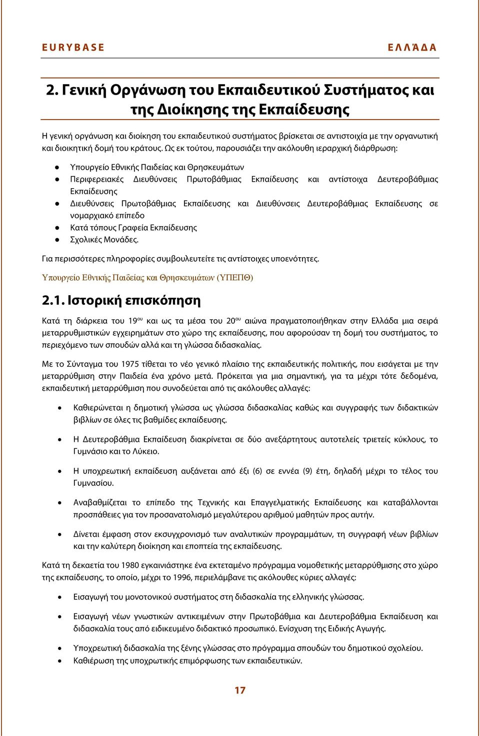 Ως εκ τούτου, παρουσιάζει την ακόλουθη ιεραρχική διάρθρωση: Υπουργείο Εθνικής Παιδείας και Θρησκευμάτων Περιφερειακές Διευθύνσεις Πρωτοβάθμιας Εκπαίδευσης και αντίστοιχα Δευτεροβάθμιας Εκπαίδευσης