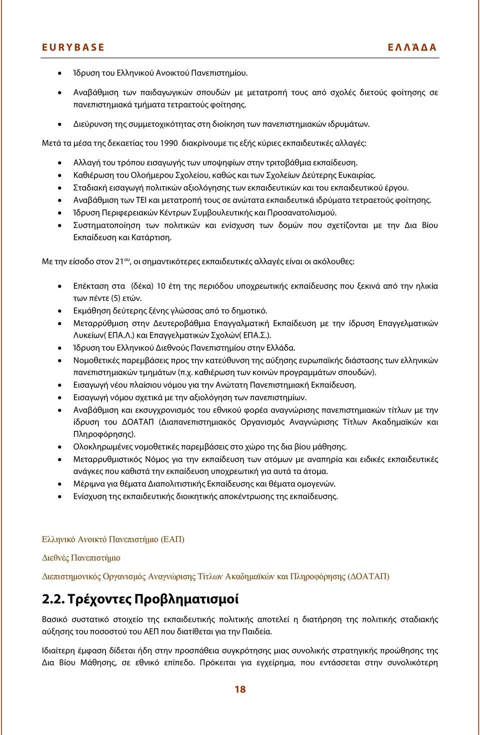 Μετά τα μέσα της δεκαετίας του 1990 διακρίνουμε τις εξής κύριες εκπαιδευτικές αλλαγές: Αλλαγή του τρόπου εισαγωγής των υποψηφίων στην τριτοβάθμια εκπαίδευση.