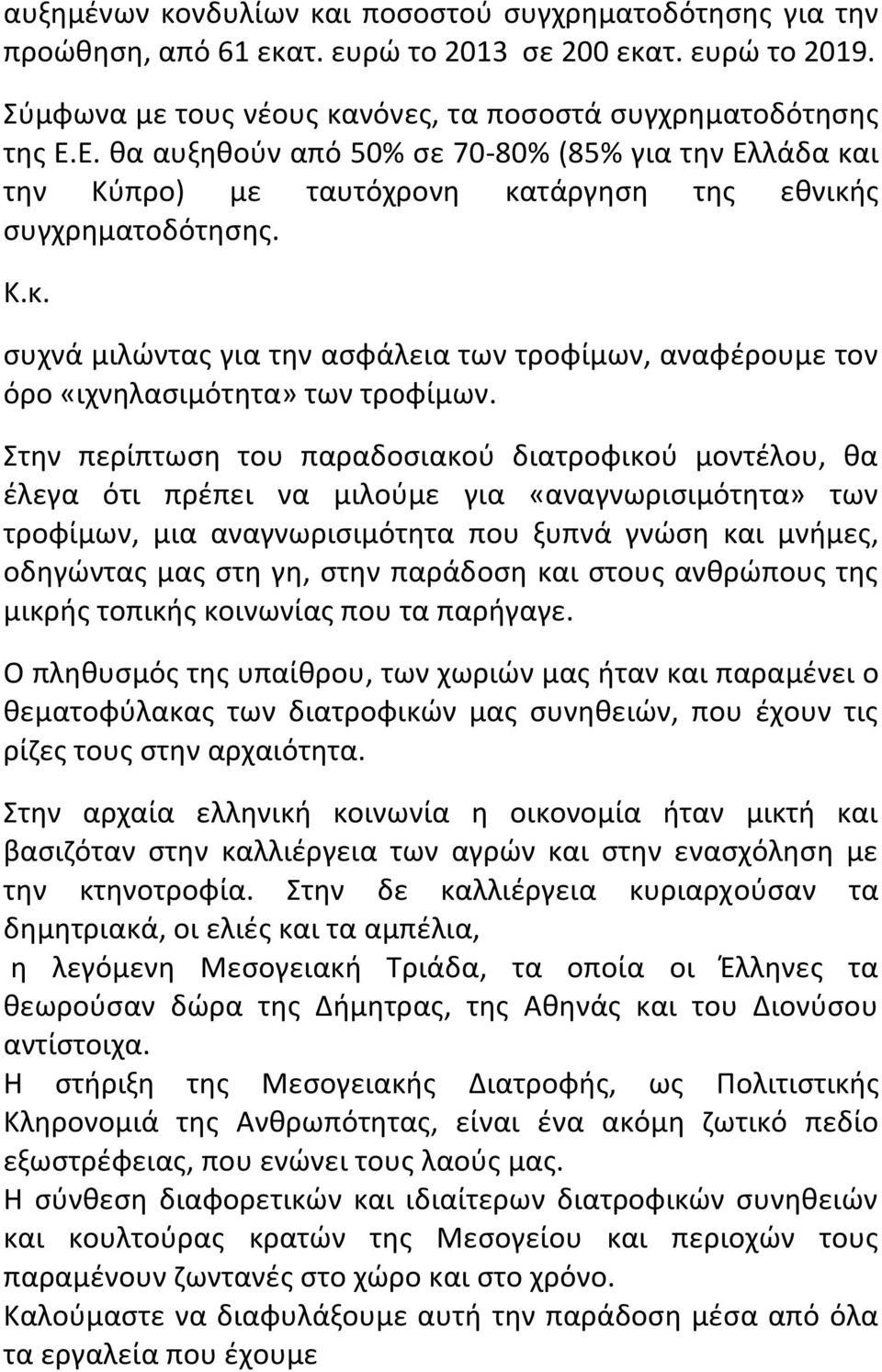 Στην περίπτωση του παραδοσιακού διατροφικού μοντέλου, θα έλεγα ότι πρέπει να μιλούμε για «αναγνωρισιμότητα» των τροφίμων, μια αναγνωρισιμότητα που ξυπνά γνώση και μνήμες, οδηγώντας μας στη γη, στην