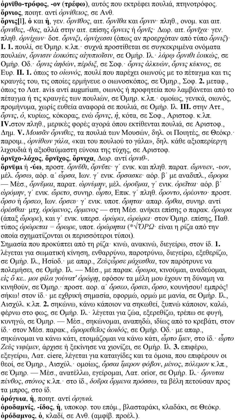 συχνά προστίθεται σε συγκεκριμένα ονόματα πουλιών, ὄρνισιν ἐοικότες αἰγυπιοῖσιν, σε Ομήρ. Ιλ. λάρῳ ὄρνιθι ἐοικώς, σε Ομήρ. Οδ. ὄρνις ἀηδών, πέρδιξ, σε Σοφ. ὄρνις ἀλκυών, ὄρνις κύκνος, σε Ευρ. II. 1.