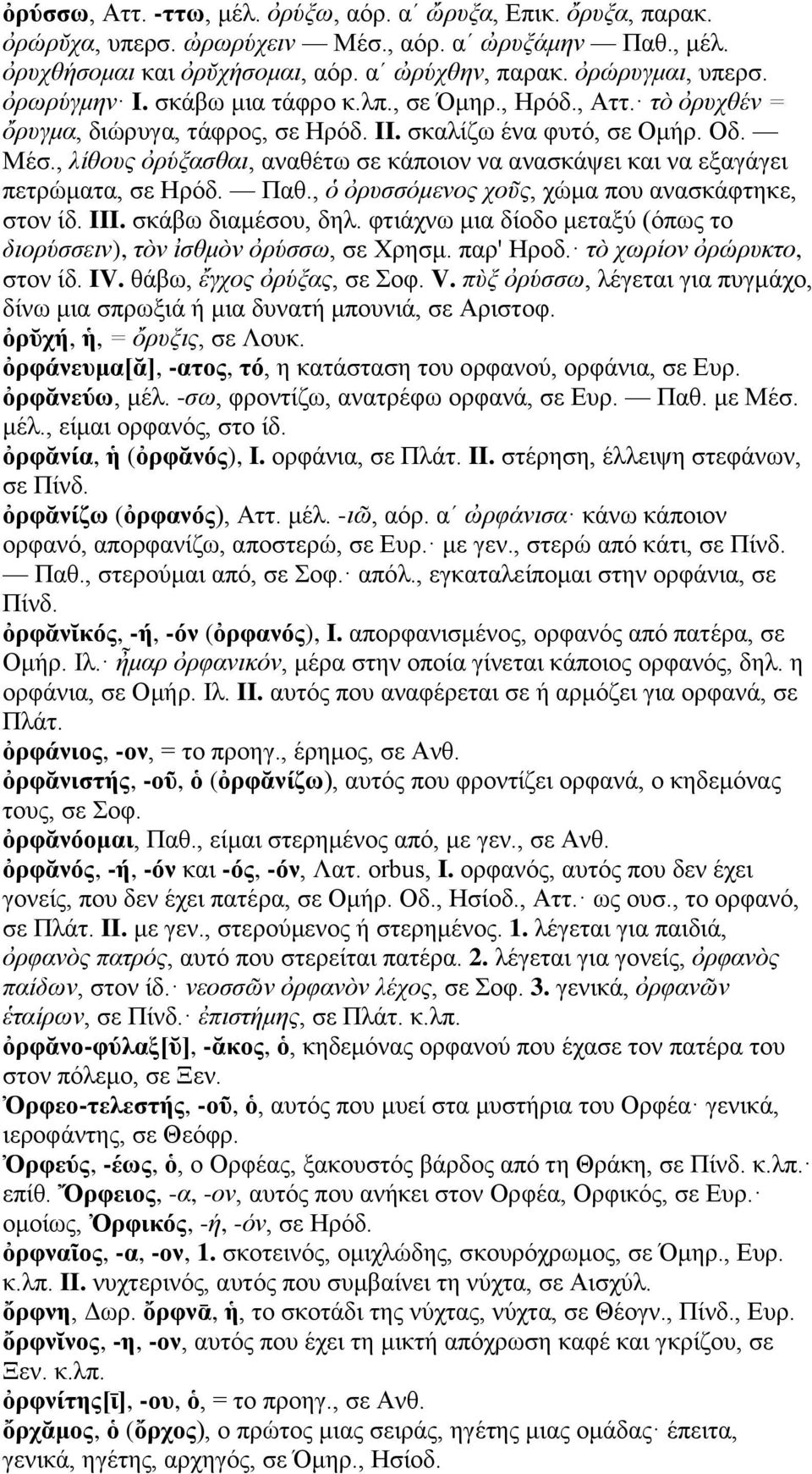 , λίθους ὀρύξασθαι, αναθέτω σε κάποιον να ανασκάψει και να εξαγάγει πετρώματα, σε Ηρόδ. Παθ., ὁ ὀρυσσόμενος χοῦς, χώμα που ανασκάφτηκε, στον ίδ. III. σκάβω διαμέσου, δηλ.
