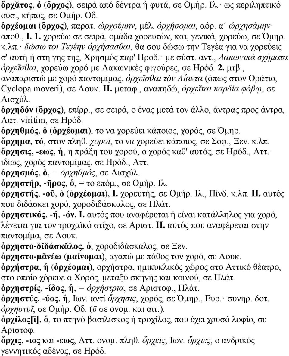 , Λακωνικὰ σχήματα ὀρχεῖσθαι, χορεύω χορό με Λακωνικές φιγούρες, σε Ηρόδ. 2. μτβ., αναπαριστώ με χορό παντομίμας, ὀρχεῖσθαι τὸν Αἴαντα (όπως στον Οράτιο, Cyclopa moveri), σε Λουκ. II. μεταφ.