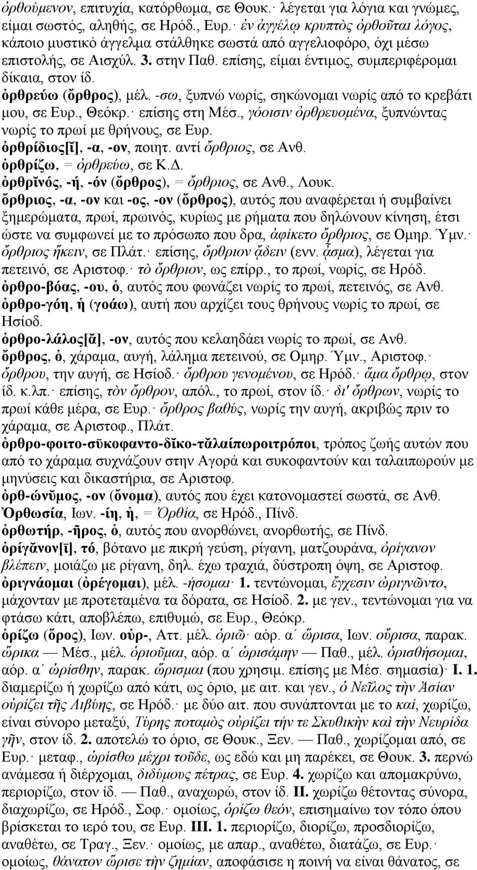 ὀρθρεύω (ὄρθρος), μέλ. -σω, ξυπνώ νωρίς, σηκώνομαι νωρίς από το κρεβάτι μου, σε Ευρ., Θεόκρ. επίσης στη Μέσ., γόοισιν ὀρθρευομένα, ξυπνώντας νωρίς το πρωί με θρήνους, σε Ευρ.