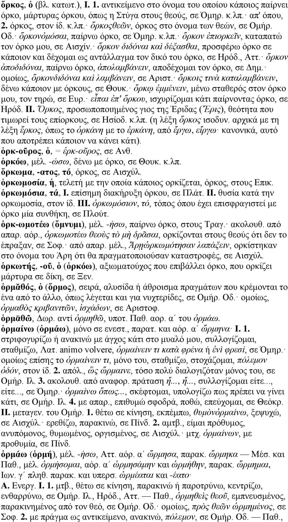 ὅρκον διδόναι καὶ δέξασθαι, προσφέρω όρκο σε κάποιον και δέχομαι ως αντάλλαγμα τον δικό του όρκο, σε Ηρόδ., Αττ. ὅρκον ἀποδιδόναι, παίρνω όρκο, ἀπολαμβάνειν, αποδέχομαι τον όρκο, σε Δημ.