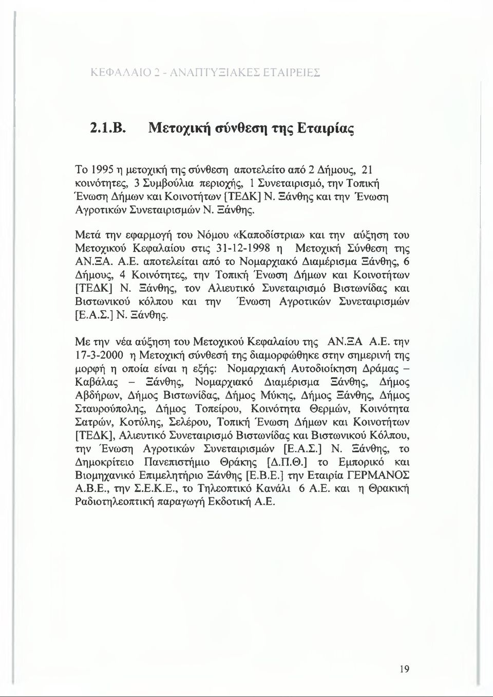 Ξάνθης και την Ένωση Αγροτικών Συνεταιρισμών Ν. Ξάνθης. Μετά την εφαρμογή του Νόμου «Καποδίστρια» και την αύξηση του Μετοχικού Κεφαλαίου στις 31-12-1998 η Μετοχική Σύνθεση της ΑΝ.ΞΑ. Α.Ε.