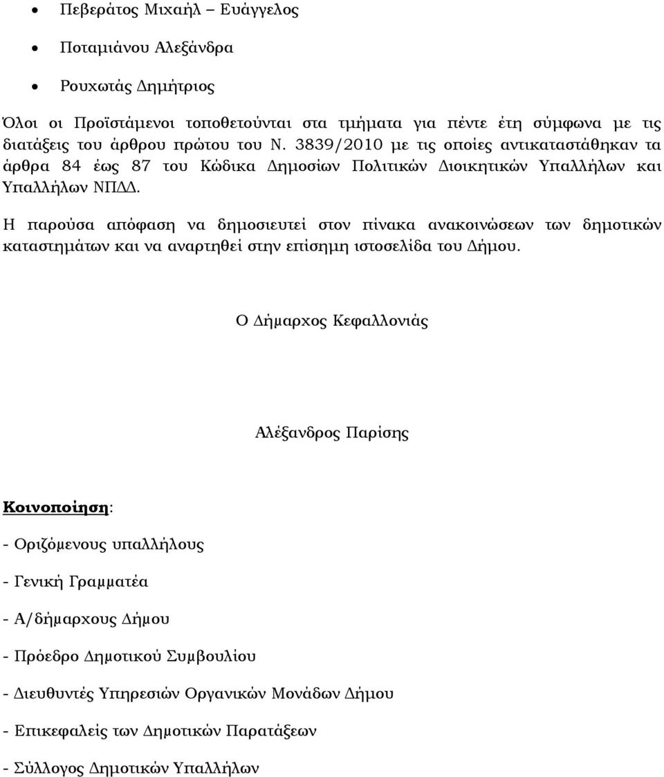 Η παρούσα απόφαση να δηµοσιευτεί στον πίνακα ανακοινώσεων των δηµοτικών καταστηµάτων και να αναρτηθεί στην επίσηµη ιστοσελίδα του ήµου.