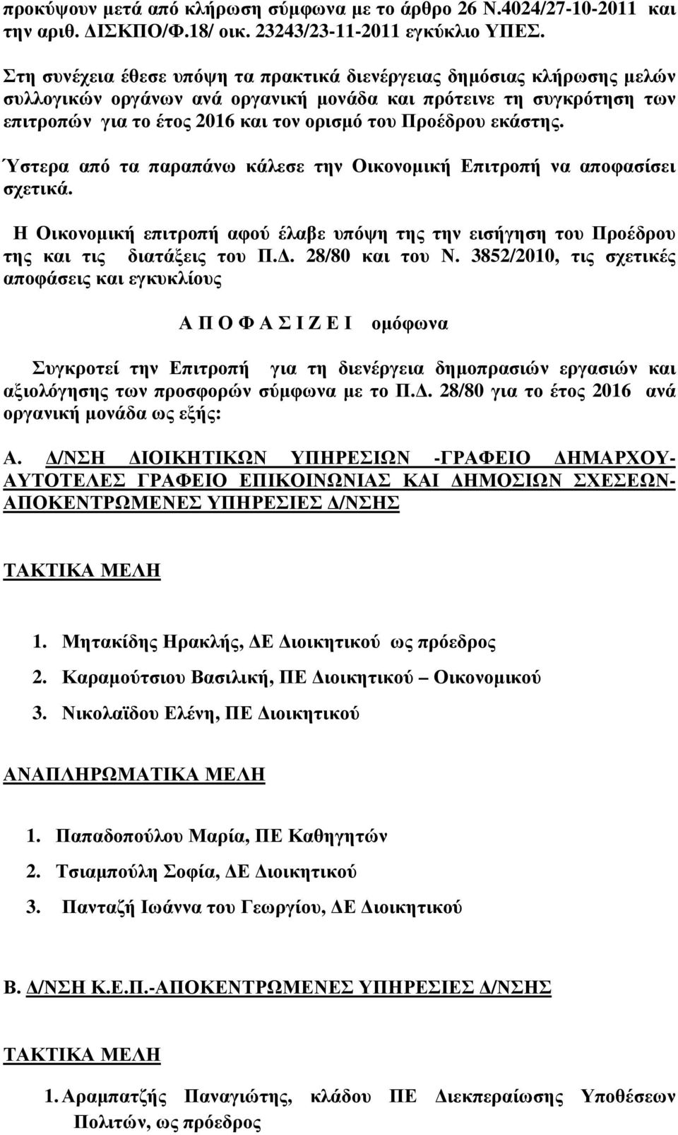 εκάστης. Ύστερα από τα παραπάνω κάλεσε την Οικονοµική Επιτροπή να αποφασίσει σχετικά. Η Οικονοµική επιτροπή αφού έλαβε υπόψη της την εισήγηση του Προέδρου της και τις διατάξεις του Π.. 28/80 και του Ν.