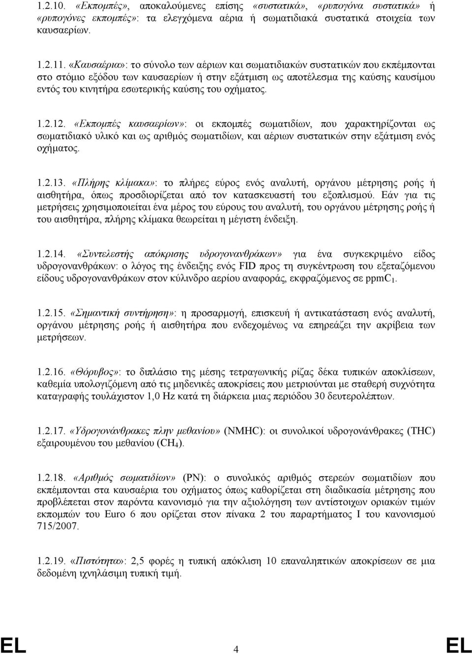 του οχήματος. 1.2.12. «Εκπομπές καυσαερίων»: οι εκπομπές σωματιδίων, που χαρακτηρίζονται ως σωματιδιακό υλικό και ως αριθμός σωματιδίων, και αέριων συστατικών στην εξάτμιση ενός οχήματος. 1.2.13.