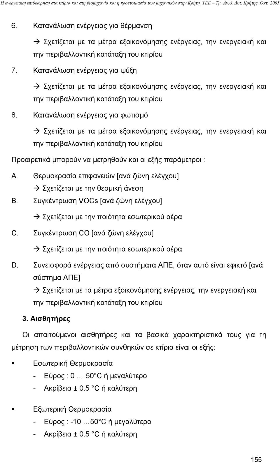 Κατανάλωση ενέργειας για φωτισµό Σχετίζεται µε τα µέτρα εξοικονόµησης ενέργειας, την ενεργειακή και την περιβαλλοντική κατάταξη του κτιρίου Προαιρετικά µπορούν να µετρηθούν και οι εξής παράµετροι : A.