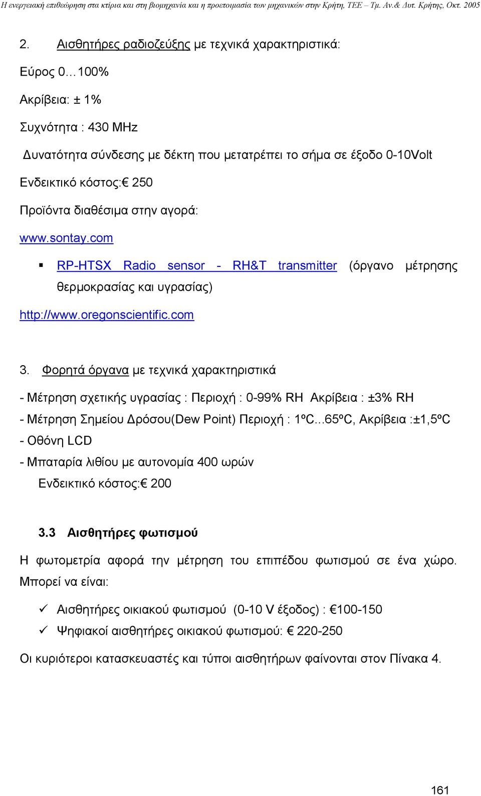Φορητά όργανα µε τεχνικά χαρακτηριστικά - Μέτρηση σχετικής υγρασίας : Περιοχή : 0-99% RH Ακρίβεια : ±3% RH - Μέτρηση Σηµείου ρόσου(dew Point) Περιοχή : 1ºC.