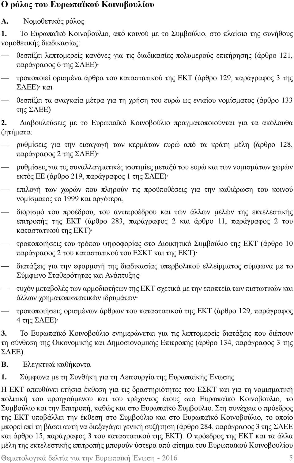 της ΣΛΕΕ) τροποποιεί ορισμένα άρθρα του καταστατικού της ΕΚΤ (άρθρο 129, παράγραφος 3 της ΣΛΕΕ) και θεσπίζει τα αναγκαία μέτρα για τη χρήση του ευρώ ως ενιαίου νομίσματος (άρθρο 133 της ΣΛΕΕ) 2.