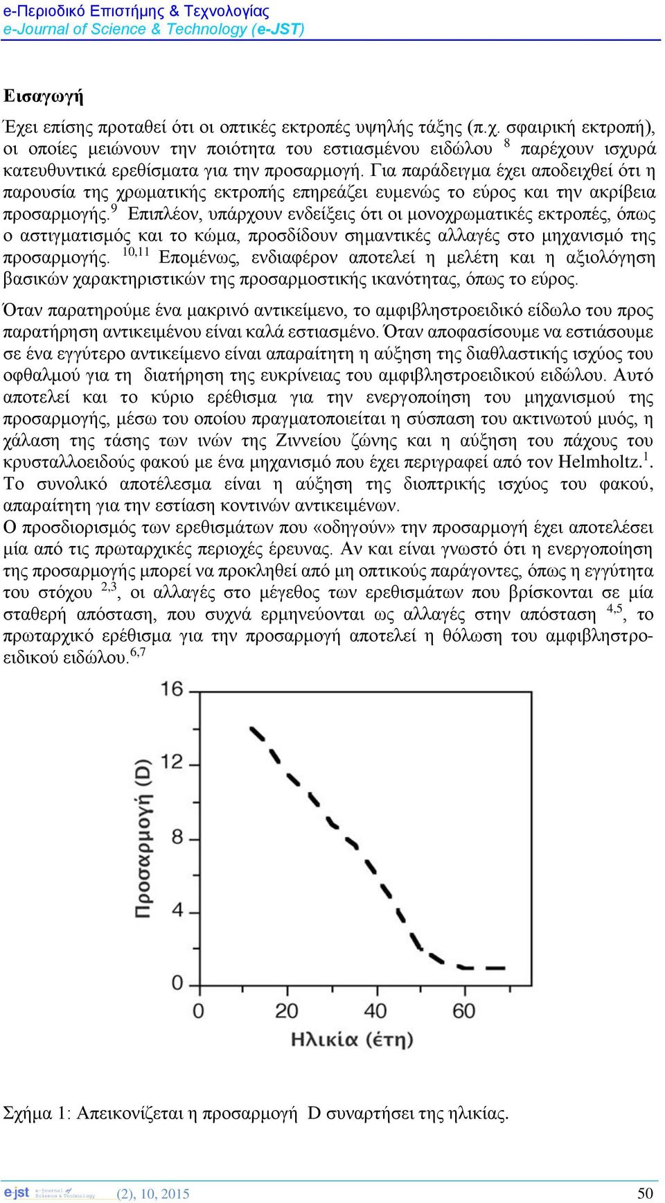 9 Επιπλέον, υπάρχουν ενδείξεις ότι οι μονοχρωματικές εκτροπές, όπως ο αστιγματισμός και το κώμα, προσδίδουν σημαντικές αλλαγές στο μηχανισμό της προσαρμογής.