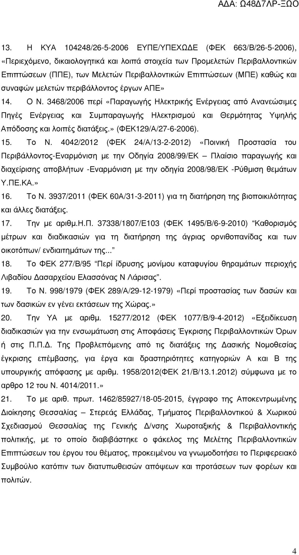 3468/2006 περί «Παραγωγής Ηλεκτρικής Ενέργειας από Ανανεώσιµες Πηγές Ενέργειας και Συµπαραγωγής Ηλεκτρισµού και Θερµότητας Υψηλής Απόδοσης και λοιπές διατάξεις.» (ΦΕΚ129/Α/27-6-2006). 15. Το Ν.