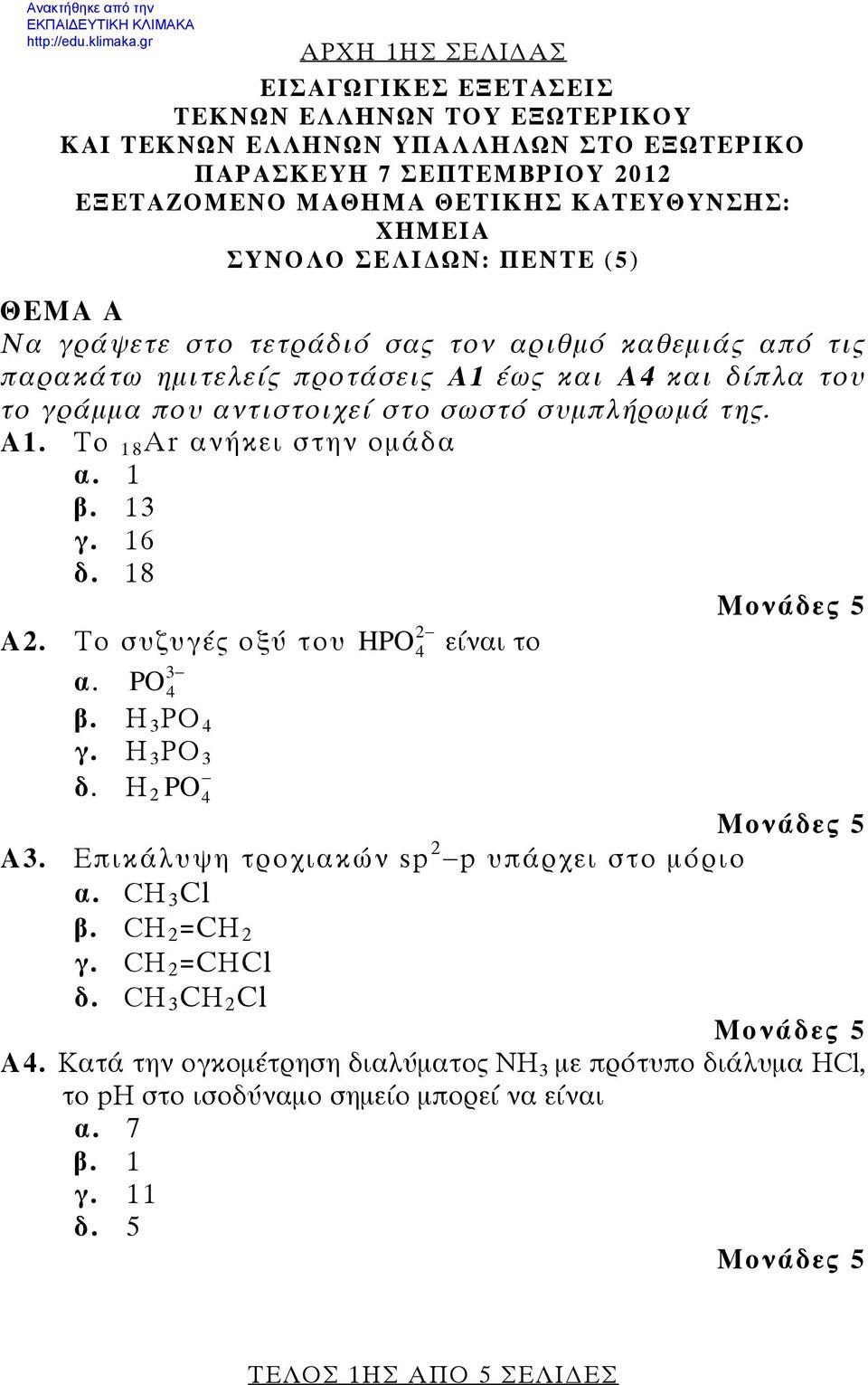 της. Α1. Το 18 Αr ανήκει στην ομάδα α. 1 β. 13 γ. 16 δ. 18 2 Α2. Το συζυγές οξύ του HPO είναι το 3 α. PO β. Η 3 ΡΟ γ. Η 3 ΡΟ 3 δ. Η 2 PO A3. Επικάλυψη τροχιακών sp 2 p υπάρχει στο μόριο α.