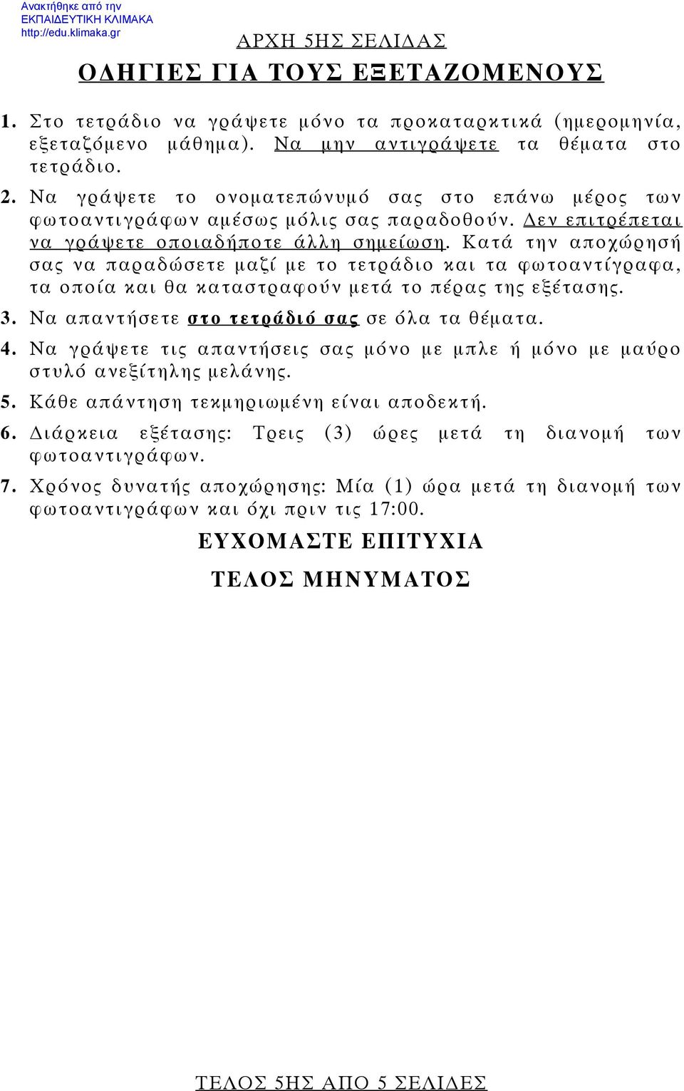 Κατά την αποχώρησή σας να παραδώσετε μαζί με το τετράδιο και τα φωτοαντίγραφα, τα οποία και θα καταστραφούν μετά το πέρας της εξέτασης. 3. Να απαντήσετε στο τετράδιό σας σε όλα τα θέματα.