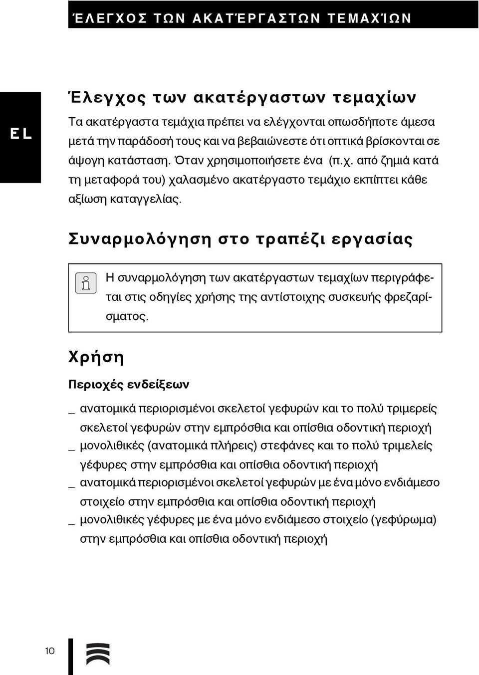 Συναρμολόγηση στο τραπέζι εργασίας Η συναρμολόγηση των ακατέργαστων τεμαχίων περιγράφεται στις οδηγίες χρήσης της αντίστοιχης συσκευής φρεζαρίσματος.