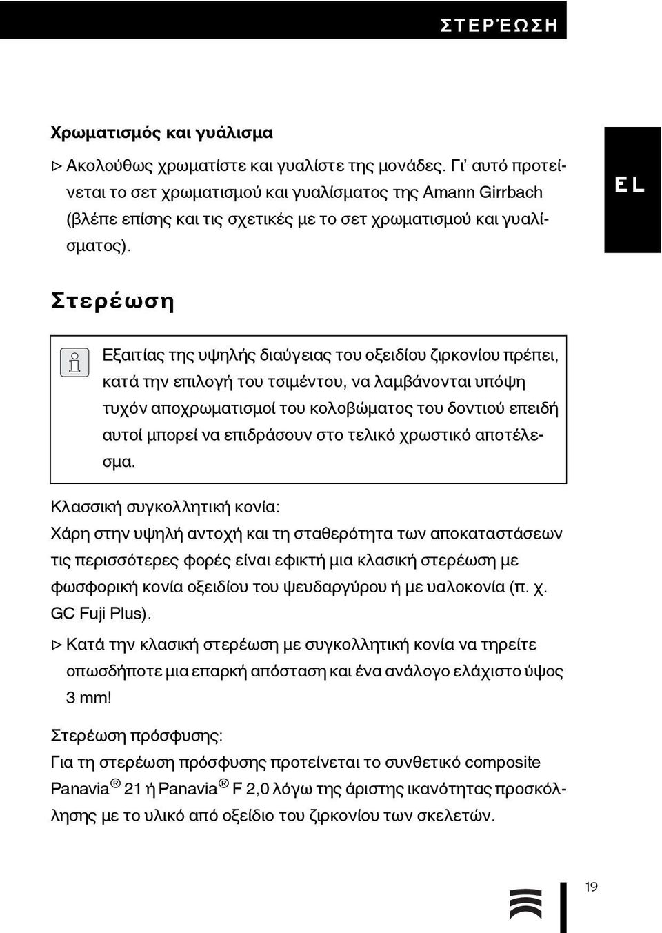 Στερέωση Εξαιτίας της υψηλής διαύγειας του οξειδίου ζιρκονίου πρέπει, κατά την επιλογή του τσιμέντου, να λαμβάνονται υπόψη τυχόν αποχρωματισμοί του κολοβώματος του δοντιού επειδή αυτοί μπορεί να