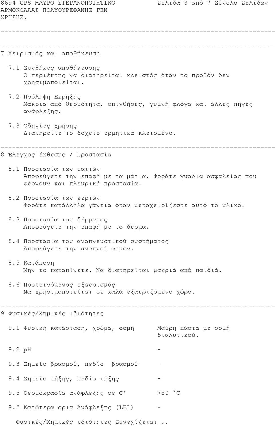 Φοράτε γυαλιά ασφαλείας που φέρνουν και πλευρική προστασία. 8.2 Προστασία των χεριών Φοράτε κατάλληλα γάντια όταν μεταχειρίζεστε αυτό το υλικό. 8.3 Προστασία του δέρματος Αποφεύγετε την επαφή με το δέρμα.