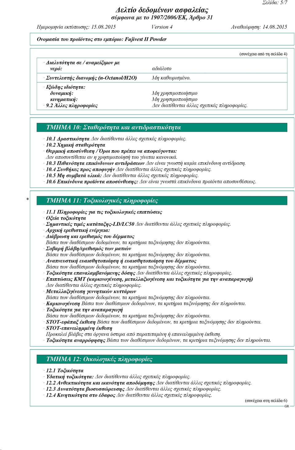 2 Χημική σταθερότητα Θερμική αποσύνθεση / Όροι που πρέπει να αποφεύγονται: Δεν αποσυντίθεται αν η χρησιμοποίησή του γίνεται κανονικά. 10.