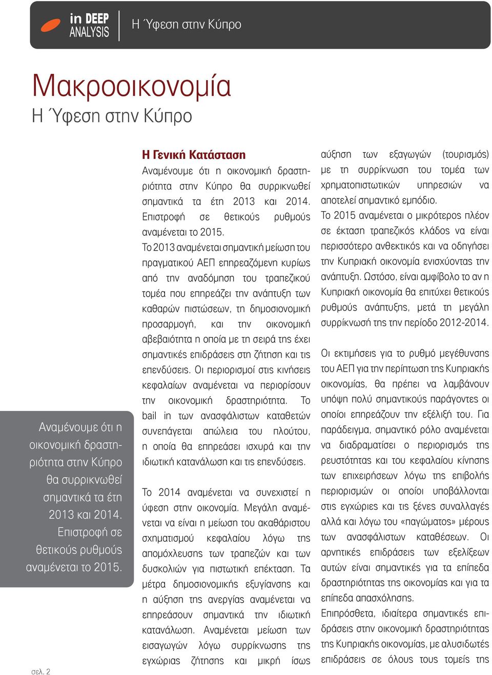 Το 2013 αναμένεται σημαντική μείωση του πραγματικού ΑΕΠ επηρεαζόμενη κυρίως από την αναδόμηση του τραπεζικού τομέα που επηρεάζει την ανάπτυξη των καθαρών πιστώσεων, τη δημοσιονομική προσαρμογή, και