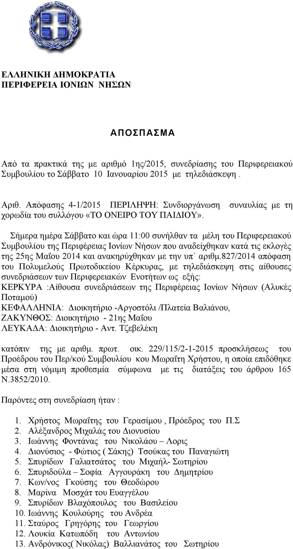 Σήμερα ημέρα Σάββατο και ώρα 11:00 συνήλθαν τα μέλη του Περιφερειακού Συμβουλίου της Περιφέρειας Ιονίων Νήσων που αναδείχθηκαν κατά τις εκλογές της 25ης Μαΐου 2014 και ανακηρύχθηκαν με την υπ αριθμ.