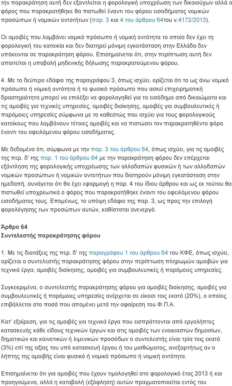 Οι αμοιβές που λαμβάνει νομικό πρόσωπο ή νομική οντότητα το οποίο δεν έχει τη φορολογική του κατοικία και δεν διατηρεί μόνιμη εγκατάσταση στην Ελλάδα δεν υπόκεινται σε παρακράτηση φόρου.